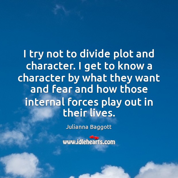 I try not to divide plot and character. I get to know Julianna Baggott Picture Quote