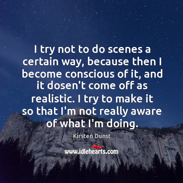 I try not to do scenes a certain way, because then I Kirsten Dunst Picture Quote