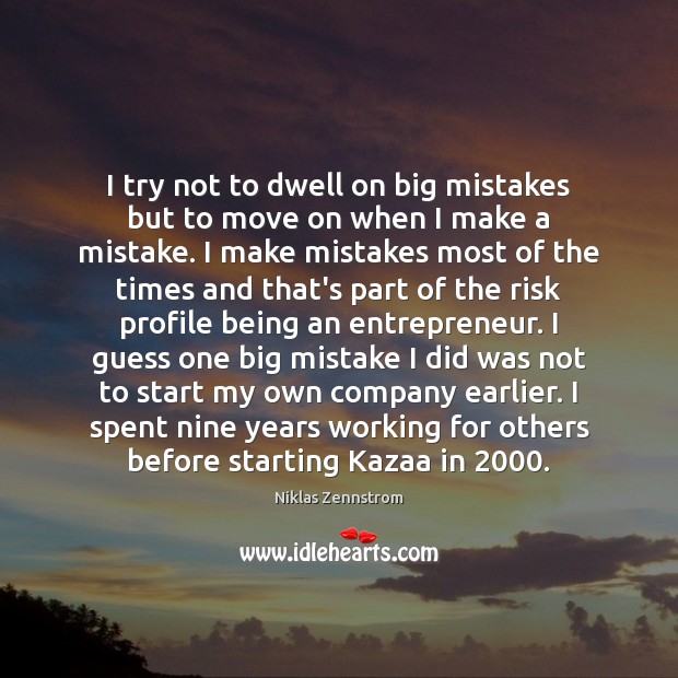 I try not to dwell on big mistakes but to move on Niklas Zennstrom Picture Quote