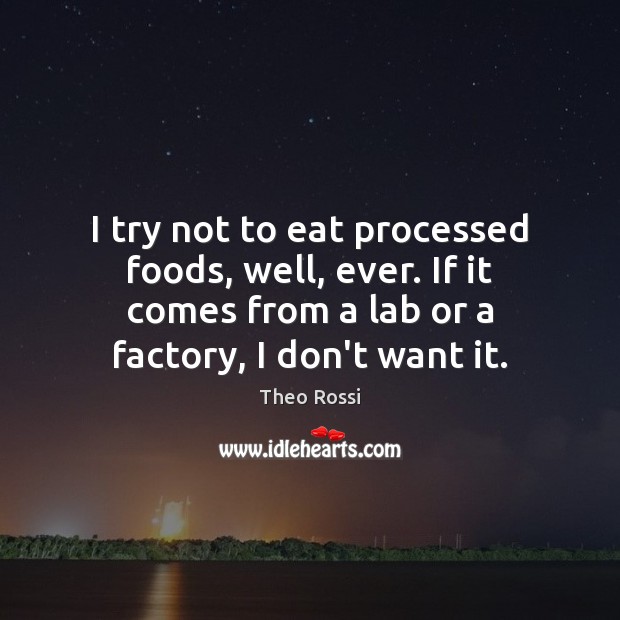 I try not to eat processed foods, well, ever. If it comes Theo Rossi Picture Quote