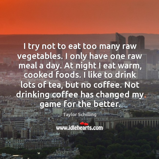 I try not to eat too many raw vegetables. I only have Taylor Schilling Picture Quote