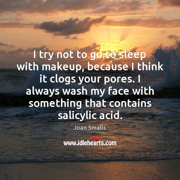 I try not to go to sleep with makeup, because I think Joan Smalls Picture Quote