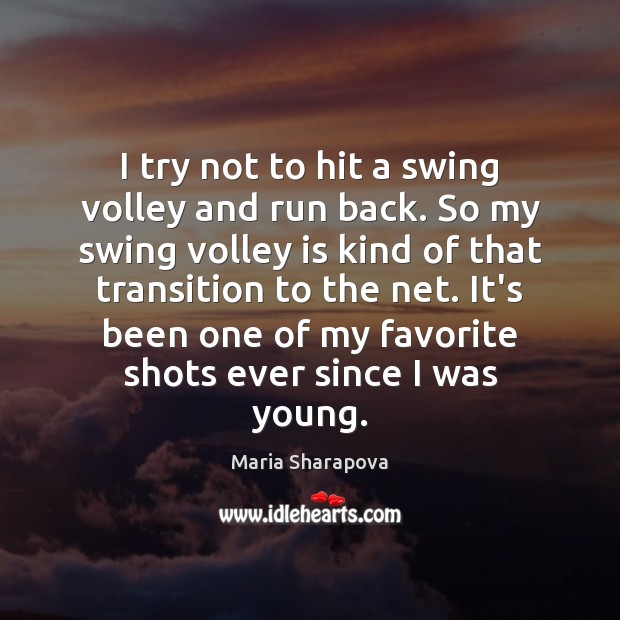 I try not to hit a swing volley and run back. So Maria Sharapova Picture Quote