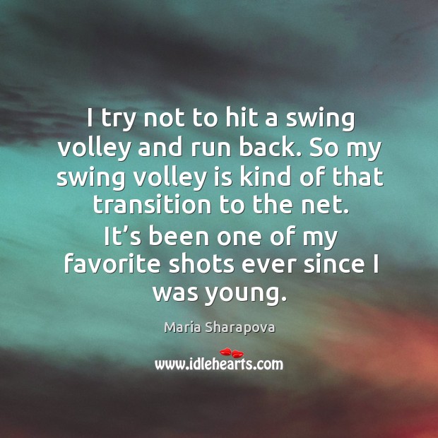I try not to hit a swing volley and run back. So my swing volley is kind of that transition to the net. Maria Sharapova Picture Quote