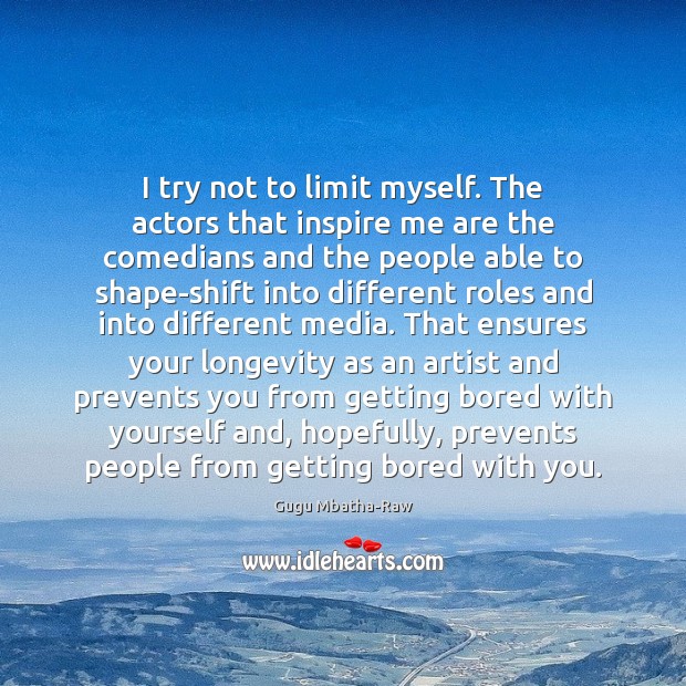 I try not to limit myself. The actors that inspire me are Gugu Mbatha-Raw Picture Quote