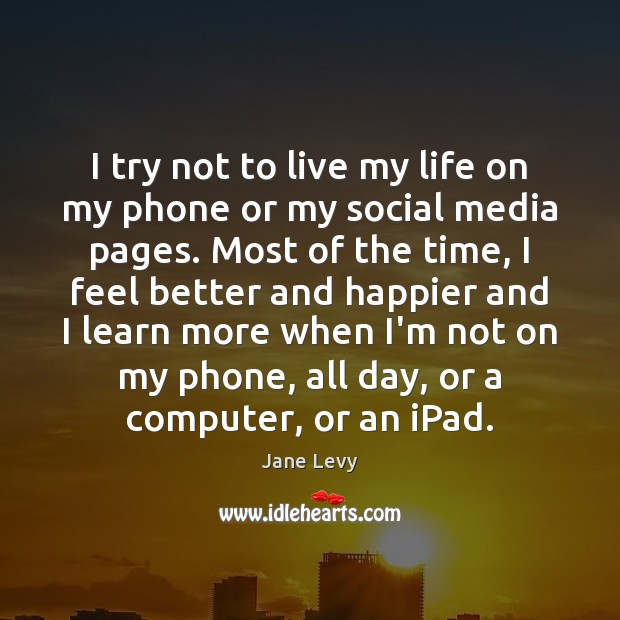 I try not to live my life on my phone or my Social Media Quotes Image