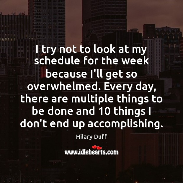 I try not to look at my schedule for the week because Hilary Duff Picture Quote