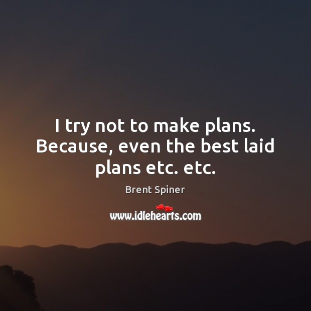 I try not to make plans. Because, even the best laid plans etc. etc. Image