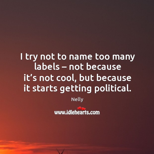 I try not to name too many labels – not because it’s not cool Cool Quotes Image