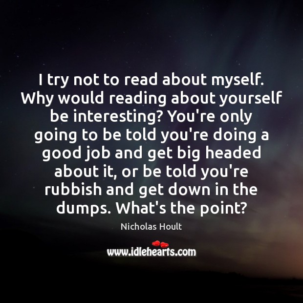I try not to read about myself. Why would reading about yourself Nicholas Hoult Picture Quote
