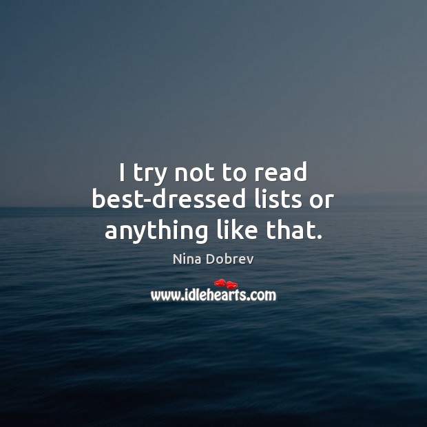 I try not to read best-dressed lists or anything like that. Nina Dobrev Picture Quote