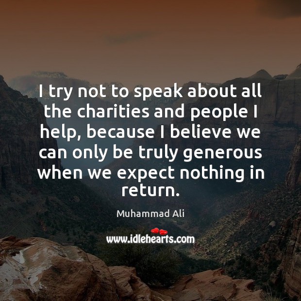 I try not to speak about all the charities and people I Muhammad Ali Picture Quote