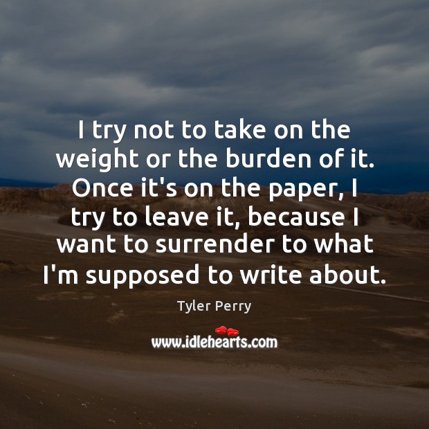 I try not to take on the weight or the burden of Image