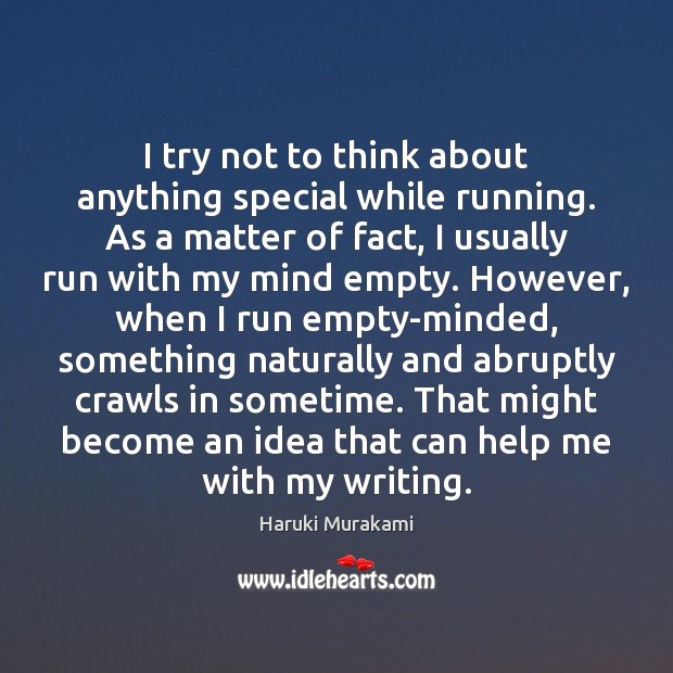 I try not to think about anything special while running. As a Haruki Murakami Picture Quote