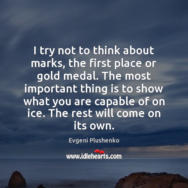 I try not to think about marks, the first place or gold Evgeni Plushenko Picture Quote