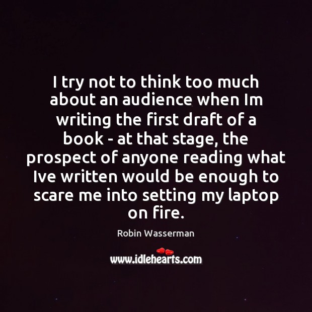 I try not to think too much about an audience when Im Robin Wasserman Picture Quote