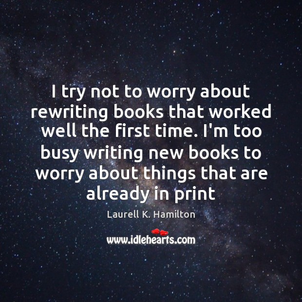 I try not to worry about rewriting books that worked well the Laurell K. Hamilton Picture Quote