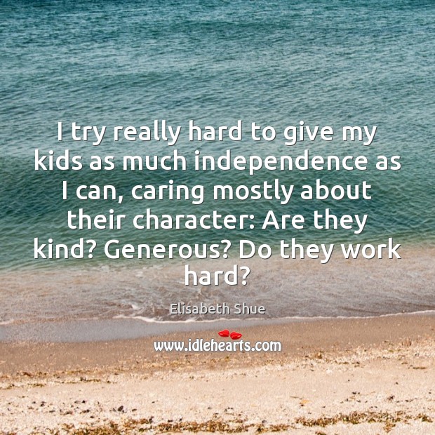 I try really hard to give my kids as much independence as Care Quotes Image