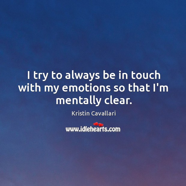 I try to always be in touch with my emotions so that I’m mentally clear. Image