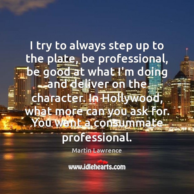 I try to always step up to the plate, be professional, be Martin Lawrence Picture Quote