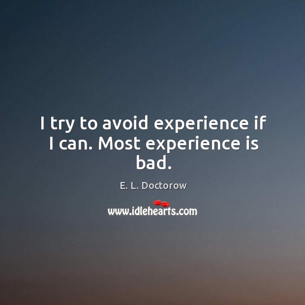I try to avoid experience if I can. Most experience is bad. E. L. Doctorow Picture Quote