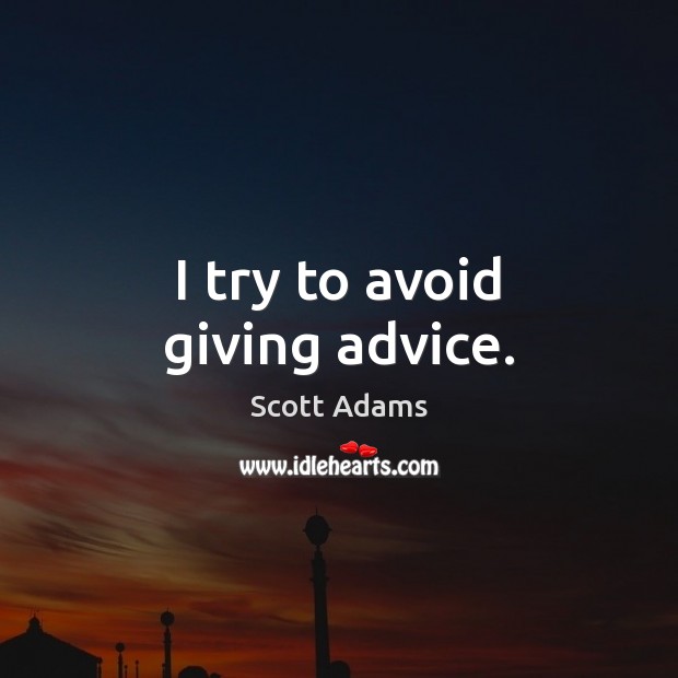 I try to avoid giving advice. Scott Adams Picture Quote