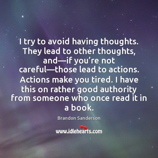 I try to avoid having thoughts. They lead to other thoughts, and— Brandon Sanderson Picture Quote