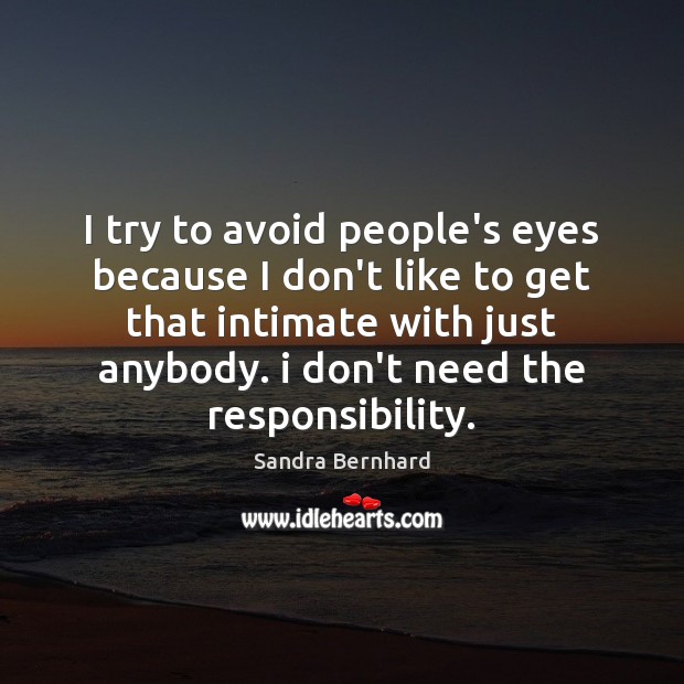 I try to avoid people’s eyes because I don’t like to get Sandra Bernhard Picture Quote