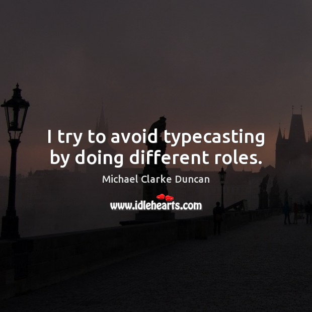 I try to avoid typecasting by doing different roles. Michael Clarke Duncan Picture Quote