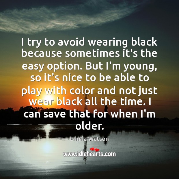 I try to avoid wearing black because sometimes it’s the easy option. Emma Watson Picture Quote
