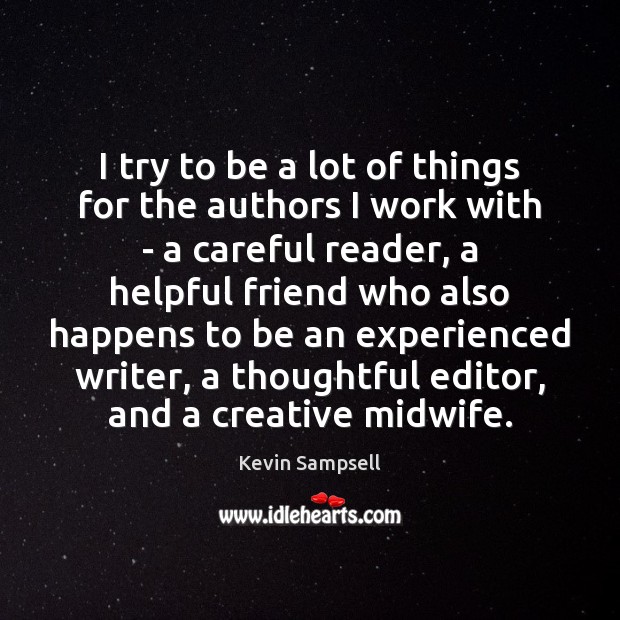 I try to be a lot of things for the authors I Kevin Sampsell Picture Quote