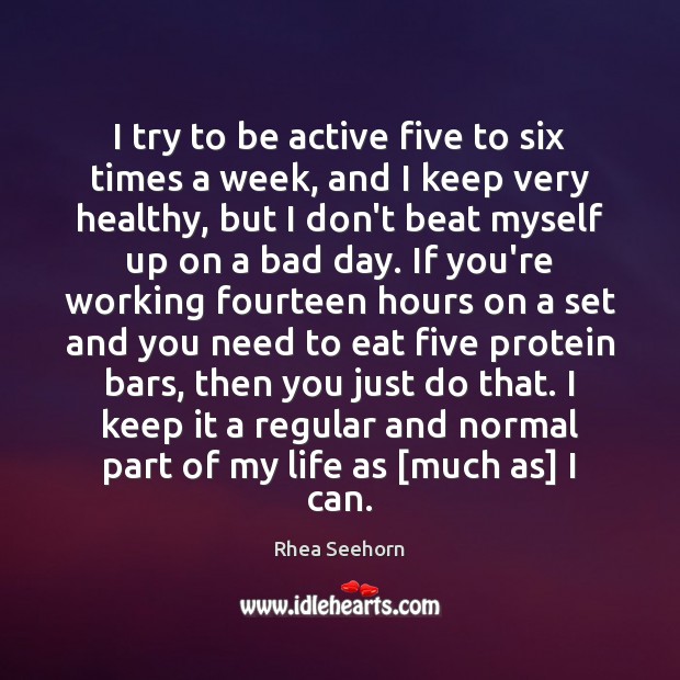 I try to be active five to six times a week, and Rhea Seehorn Picture Quote