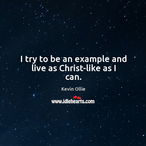 I try to be an example and live as Christ-like as I can. Kevin Ollie Picture Quote