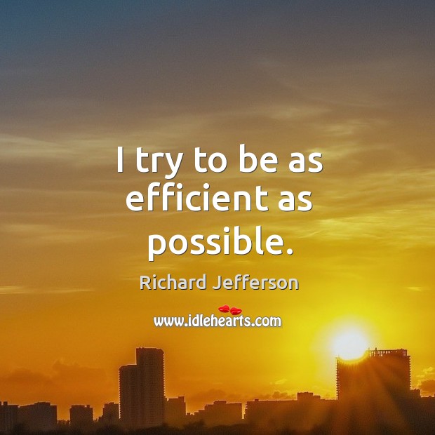 I try to be as efficient as possible. Richard Jefferson Picture Quote