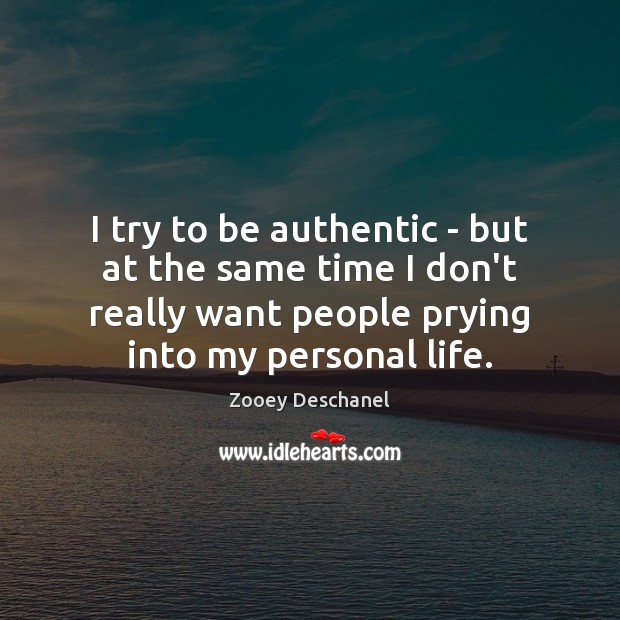 I try to be authentic – but at the same time I Zooey Deschanel Picture Quote