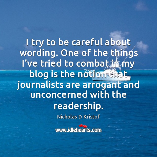 I try to be careful about wording. One of the things I’ve Nicholas D Kristof Picture Quote