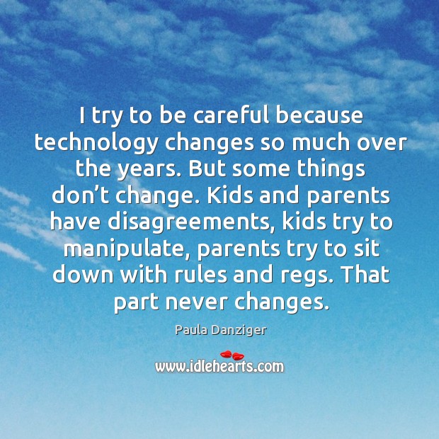 I try to be careful because technology changes so much over the years. Paula Danziger Picture Quote