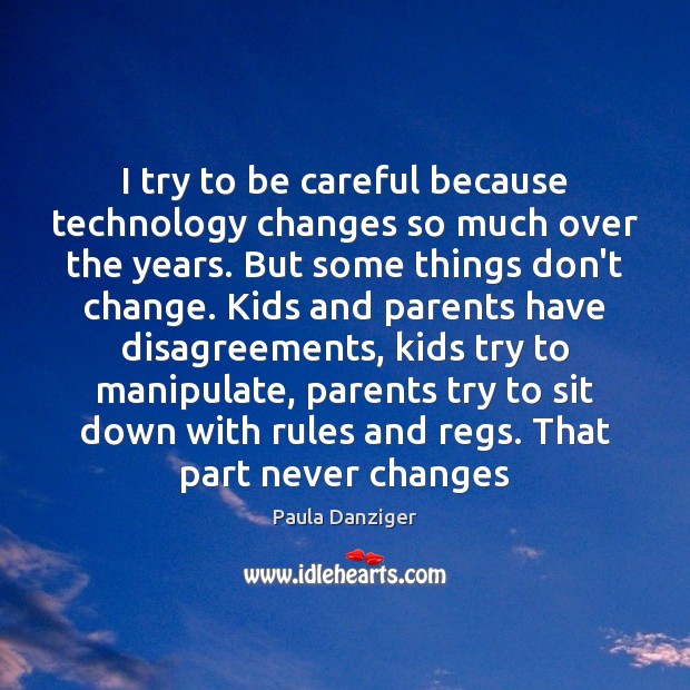 I try to be careful because technology changes so much over the 
