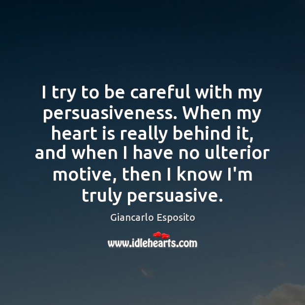 I try to be careful with my persuasiveness. When my heart is Giancarlo Esposito Picture Quote