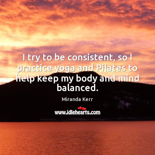I try to be consistent, so I practice yoga and Pilates to Image