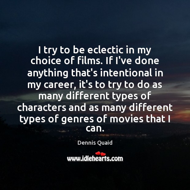 I try to be eclectic in my choice of films. If I’ve Dennis Quaid Picture Quote