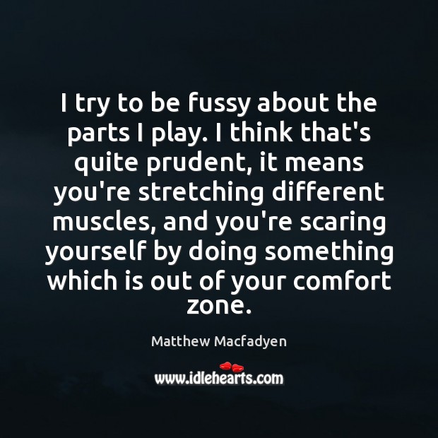 I try to be fussy about the parts I play. I think Matthew Macfadyen Picture Quote