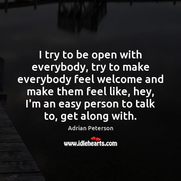 I try to be open with everybody, try to make everybody feel Image