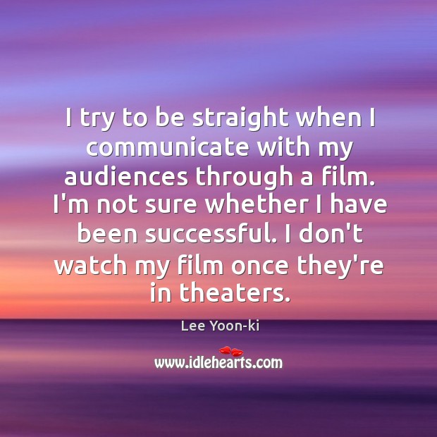 I try to be straight when I communicate with my audiences through Lee Yoon-ki Picture Quote