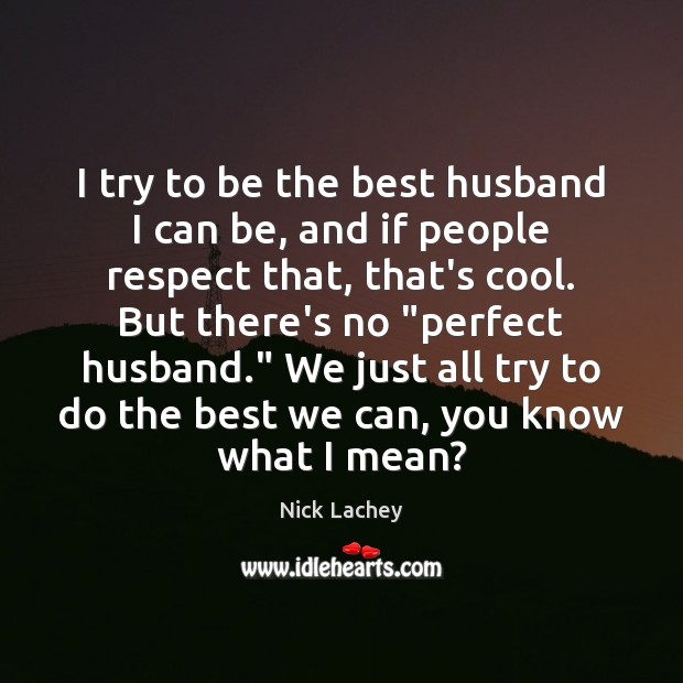I try to be the best husband I can be, and if Image