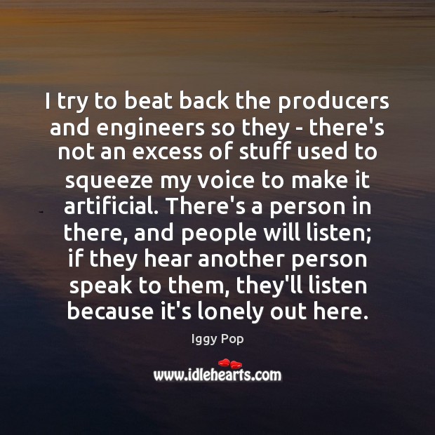 I try to beat back the producers and engineers so they – Iggy Pop Picture Quote