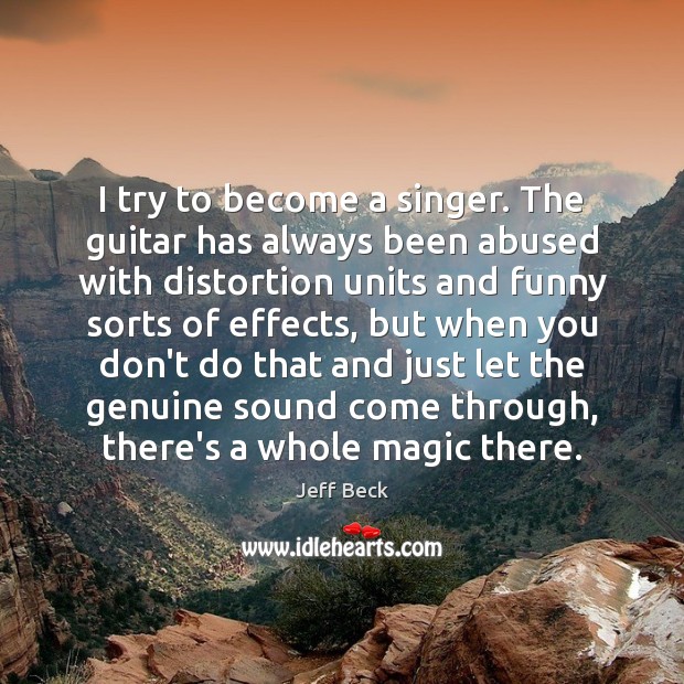 I try to become a singer. The guitar has always been abused Jeff Beck Picture Quote