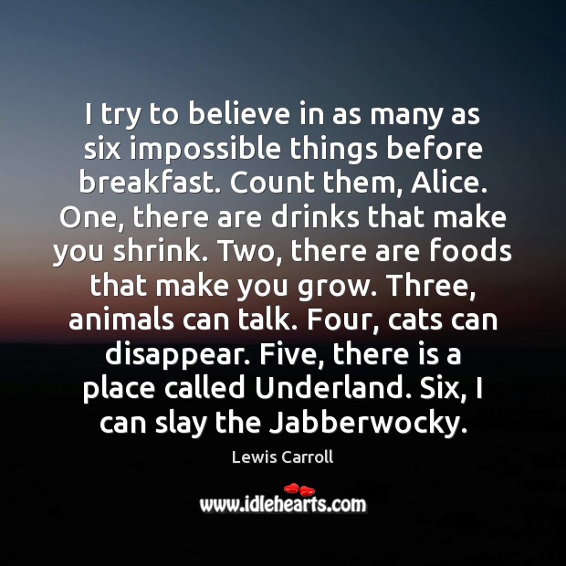 I try to believe in as many as six impossible things before Lewis Carroll Picture Quote