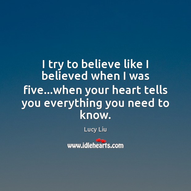 I try to believe like I believed when I was five…when Lucy Liu Picture Quote