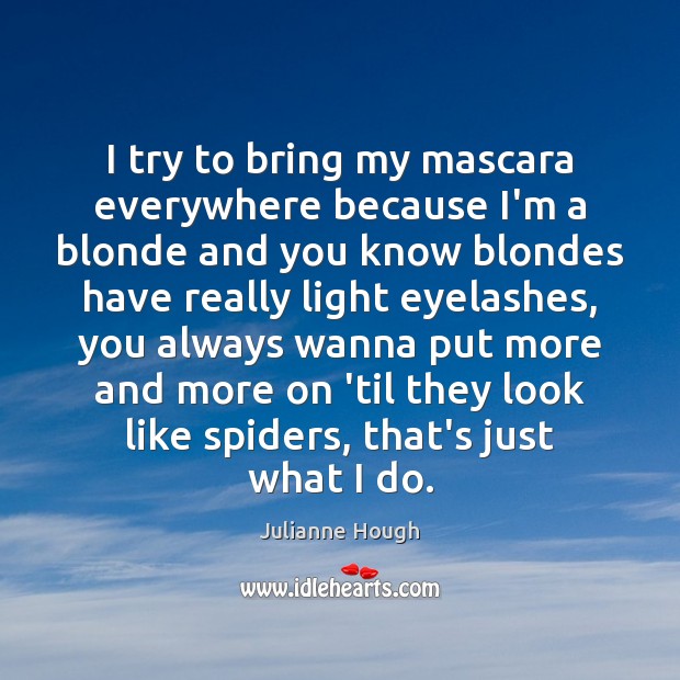 I try to bring my mascara everywhere because I’m a blonde and Julianne Hough Picture Quote